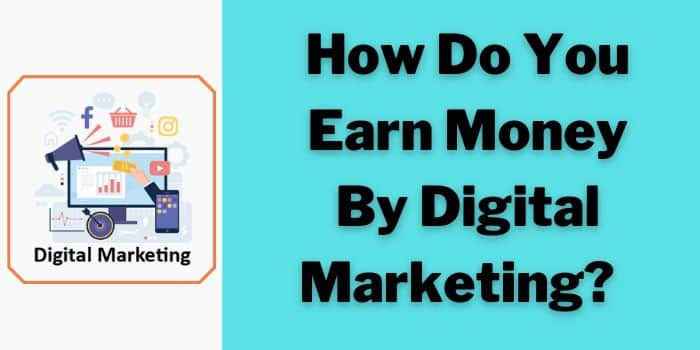 How Do You Earn Money By Digital Marketing?